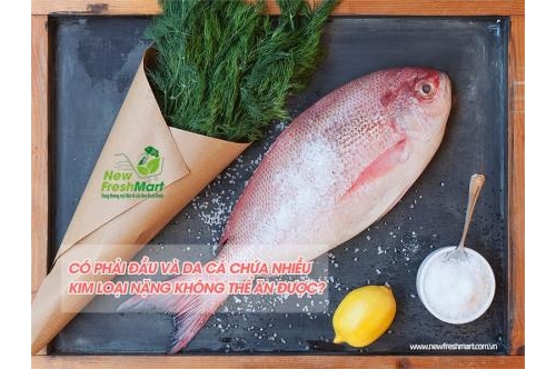 Phần Nào Của Cá Thực Sự Không Ăn Được? Có Phải Đầu Và Da Cá Chứa Nhiều Kim Loại Nặng Không Thể Ăn Được? Phần Nào Của Cá Thực Sự Không Ăn Được? Có Phải Đầu Và Da Cá Chứa Nhiều Kim Loại Nặng Không Thể Ăn Được?
