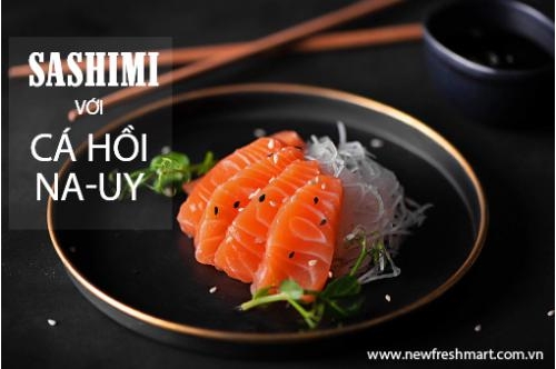 Công Thức Chế Biến Món Sashimi Với Cá Hồi Na-Uy