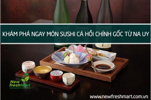 Khám Phá Ngay Món Sushi Cá Hồi Chính Gốc Từ Na-Uy Khám Phá Ngay Món Sushi Cá Hồi Chính Gốc Từ Na-Uy