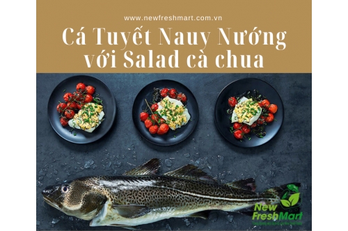 Độc Đáo Với Cá Tuyết Nauy Nướng Với Salad Cà Chua