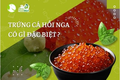 Trứng Cá Hồi Nga Có Gì Đặc Biệt ?