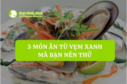3 Món Ăn Từ Vẹm Xanh New Zealand Mà Bạn Nên Thử 3 Món Ăn Từ Vẹm Xanh New Zealand Mà Bạn Nên Thử