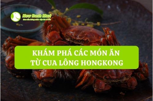 Khám Phá Các Món Ăn Từ Cua Lông Hong Kong