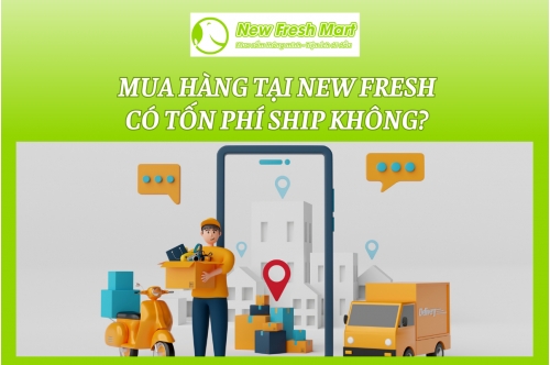 Mua Hàng Tại New Fresh Có Tốn Phí Ship? Mua Hàng Tại New Fresh Có Tốn Phí Ship?