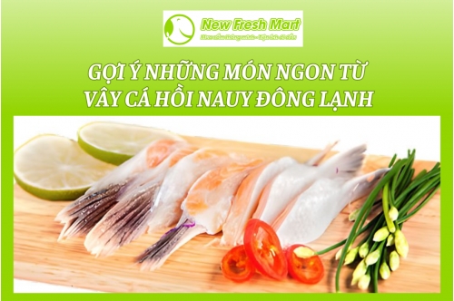 Gợi Ý Những Món Ngon Từ Vây Cá Hồi Đông Lạnh Chất Lượng Từ Nhà New Fresh
