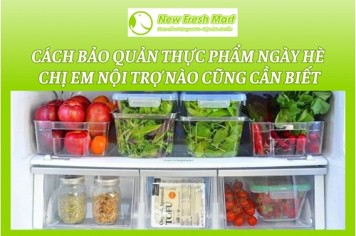Cách Bảo Quản Thực Phẩm Ngày Hè Chị Em Nội Trợ Nào Cũng Cần Biết Cách Bảo Quản Thực Phẩm Ngày Hè Chị Em Nội Trợ Nào Cũng Cần Biết