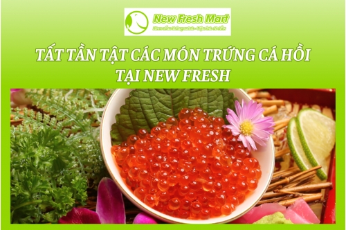 Tất Tần Tật Các Món Trứng Cá Hồi Tại New Fresh Foods Tất Tần Tật Các Món Trứng Cá Hồi Tại New Fresh Foods