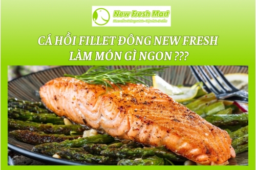 Cá Hồi Fillet Đông New Fresh Làm Món Gì Ngon